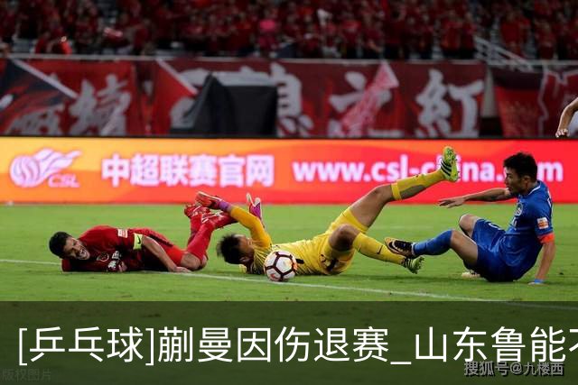[乒乓球]蒯曼因伤退赛 山东鲁能不敌上海中心